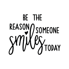 Be the reason someone smiles today